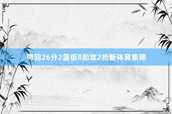 得回26分2篮板8助攻2抢断体育集锦