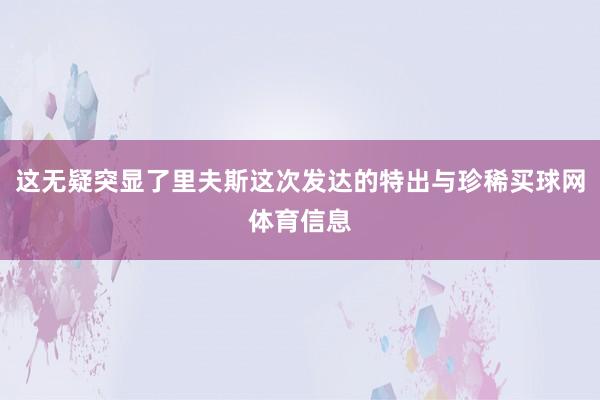 这无疑突显了里夫斯这次发达的特出与珍稀买球网体育信息