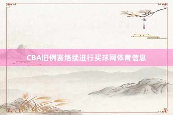 CBA旧例赛络续进行买球网体育信息