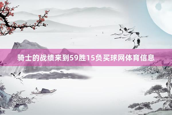 骑士的战绩来到59胜15负买球网体育信息