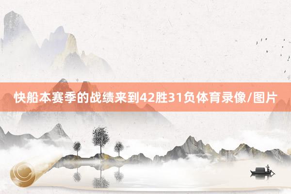 快船本赛季的战绩来到42胜31负体育录像/图片