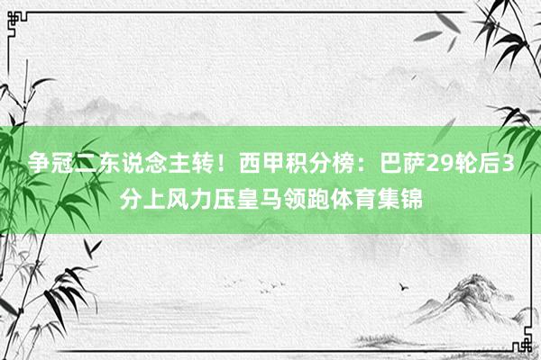 争冠二东说念主转！西甲积分榜：巴萨29轮后3分上风力压皇马领跑体育集锦