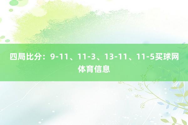 四局比分：9-11、11-3、13-11、11-5买球网体育信息