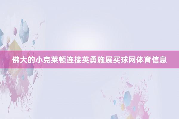 佛大的小克莱顿连接英勇施展买球网体育信息