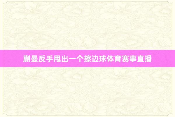 蒯曼反手甩出一个擦边球体育赛事直播