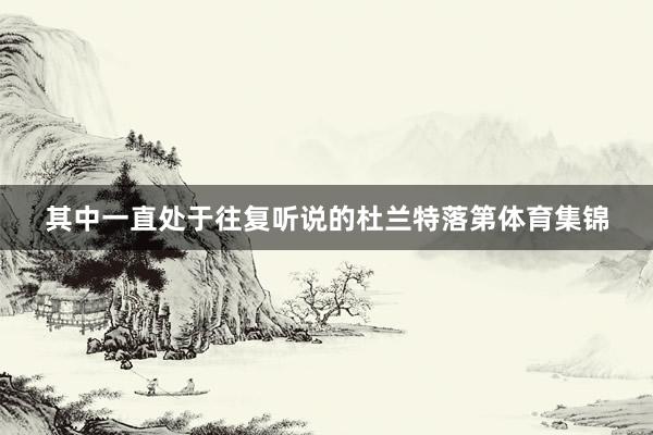 其中一直处于往复听说的杜兰特落第体育集锦