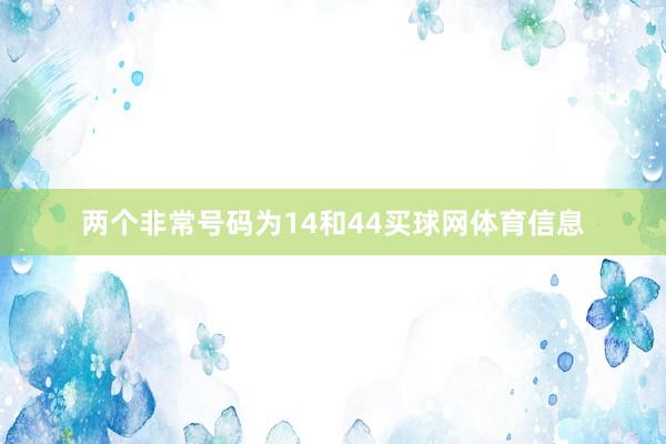 两个非常号码为14和44买球网体育信息