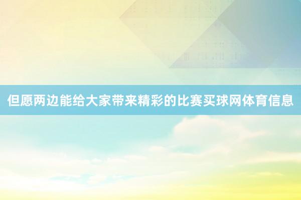 但愿两边能给大家带来精彩的比赛买球网体育信息