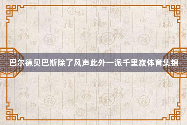 巴尔德贝巴斯除了风声此外一派千里寂体育集锦