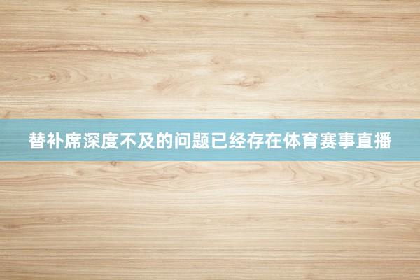 替补席深度不及的问题已经存在体育赛事直播