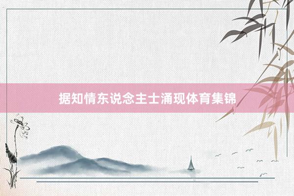 据知情东说念主士涌现体育集锦