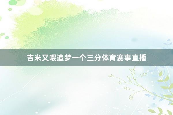 吉米又喂追梦一个三分体育赛事直播