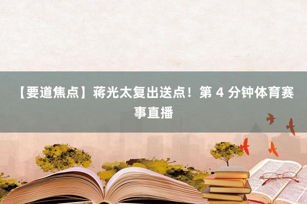 【要道焦点】蒋光太复出送点！第 4 分钟体育赛事直播