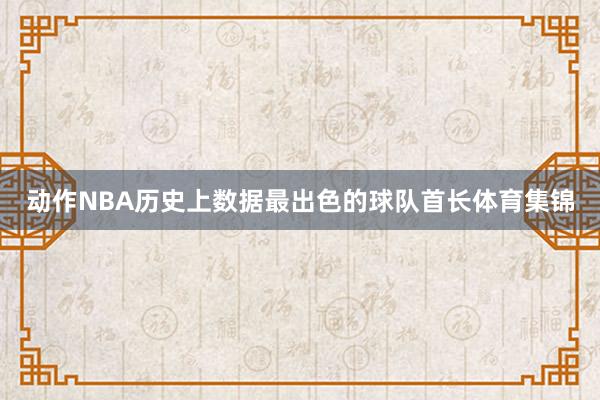 动作NBA历史上数据最出色的球队首长体育集锦