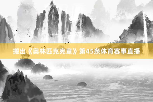 搬出《奥林匹克宪章》第45条体育赛事直播