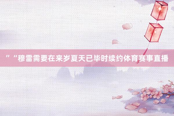 ”“穆雷需要在来岁夏天已毕时续约体育赛事直播