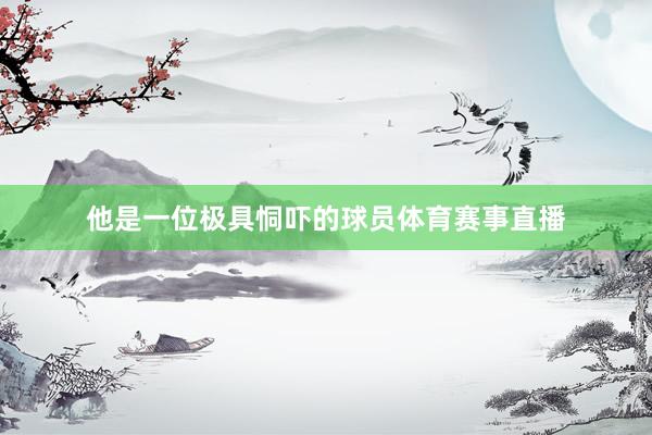他是一位极具恫吓的球员体育赛事直播