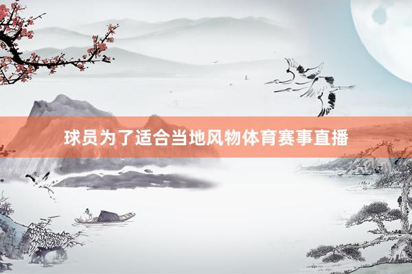 球员为了适合当地风物体育赛事直播