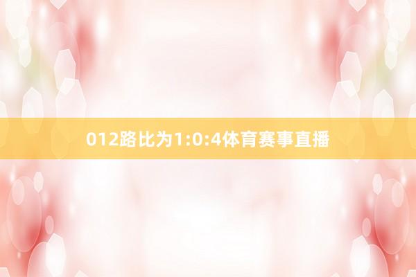 012路比为1:0:4体育赛事直播
