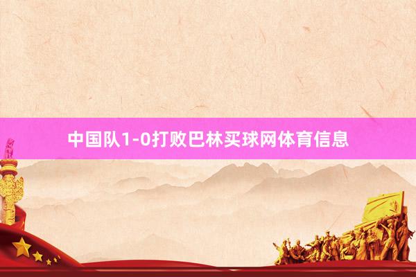 中国队1-0打败巴林买球网体育信息