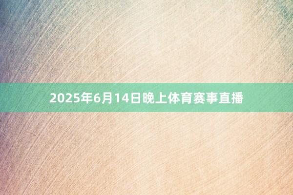 2025年6月14日晚上体育赛事直播