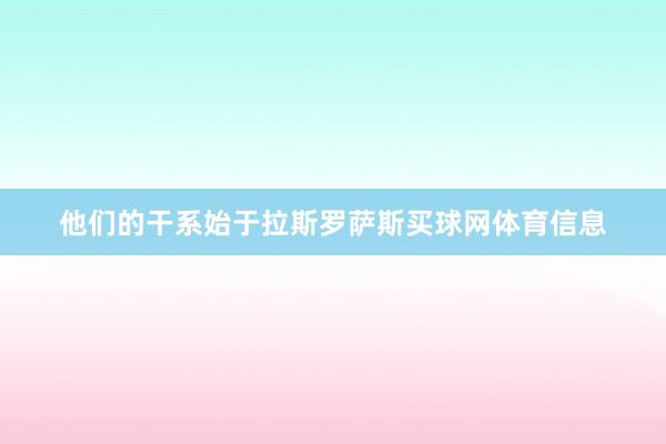 他们的干系始于拉斯罗萨斯买球网体育信息