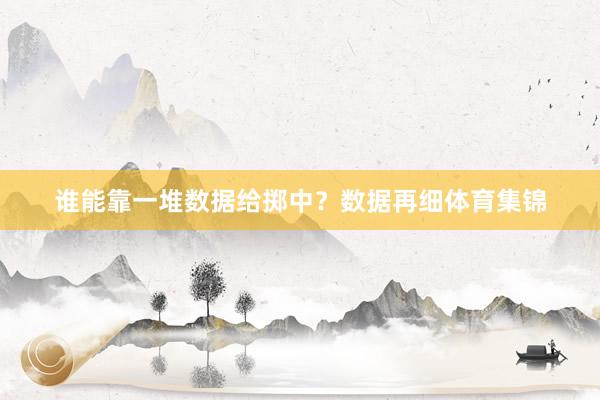 谁能靠一堆数据给掷中？数据再细体育集锦