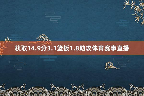 获取14.9分3.1篮板1.8助攻体育赛事直播