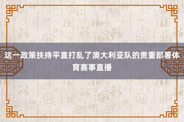 这一政策扶持平直打乱了澳大利亚队的贵重部署体育赛事直播