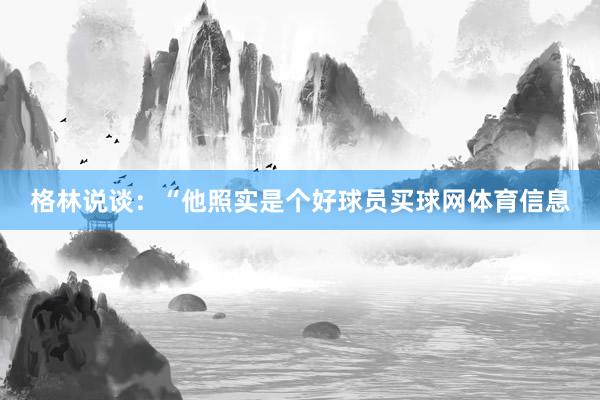 格林说谈：“他照实是个好球员买球网体育信息