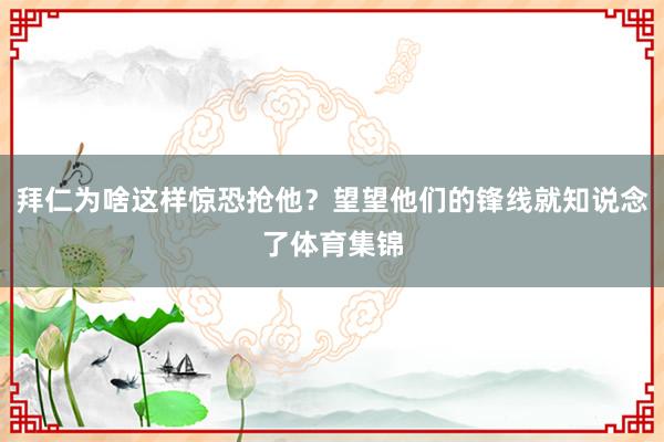 拜仁为啥这样惊恐抢他？望望他们的锋线就知说念了体育集锦