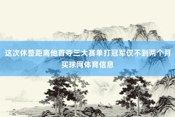 这次休整距离他首夺三大赛单打冠军仅不到两个月买球网体育信息