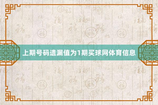上期号码遗漏值为1期买球网体育信息