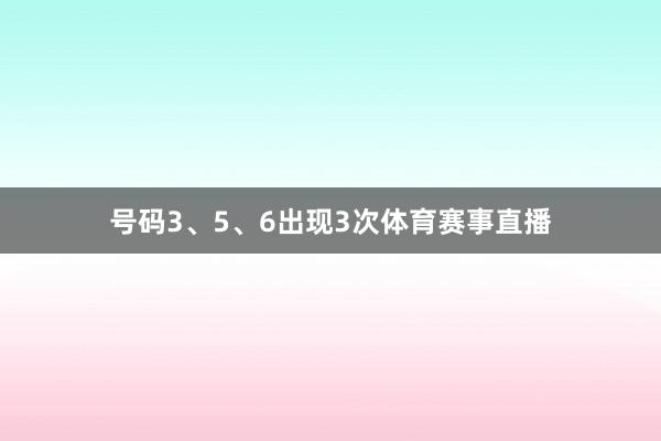 号码3、5、6出现3次体育赛事直播