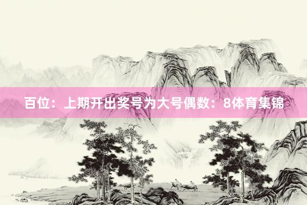百位：上期开出奖号为大号偶数：8体育集锦