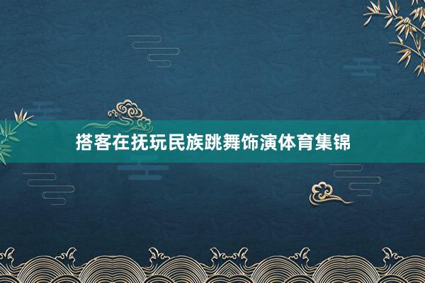 搭客在抚玩民族跳舞饰演体育集锦