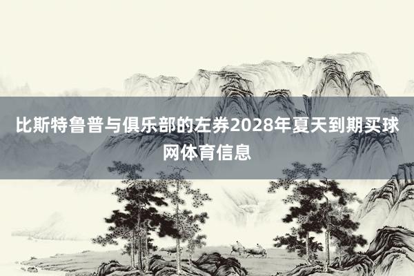 比斯特鲁普与俱乐部的左券2028年夏天到期买球网体育信息