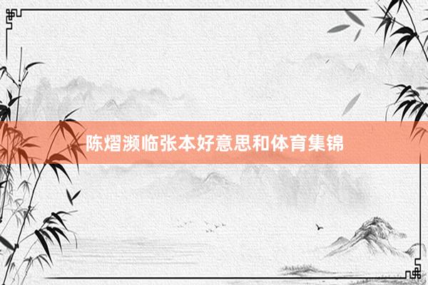 陈熠濒临张本好意思和体育集锦