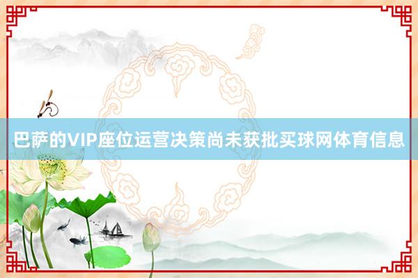 巴萨的VIP座位运营决策尚未获批买球网体育信息