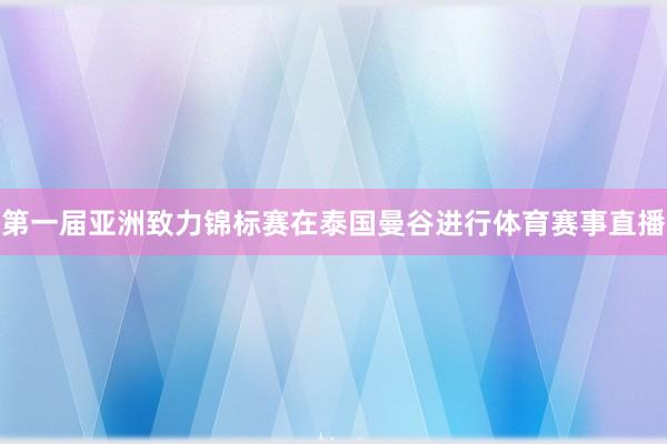 第一届亚洲致力锦标赛在泰国曼谷进行体育赛事直播
