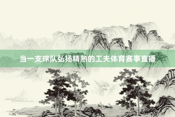 当一支球队弘扬精熟的工夫体育赛事直播