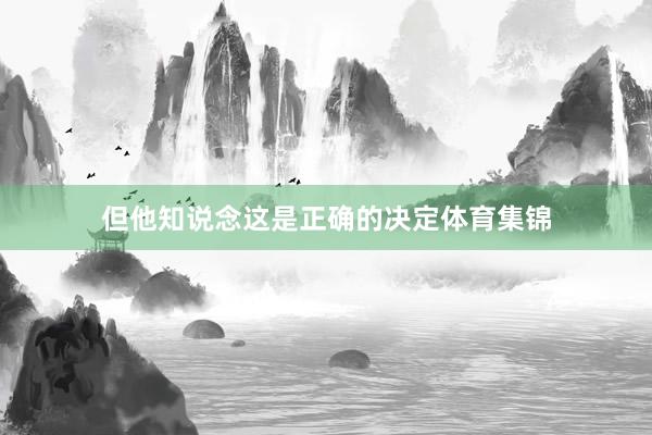 但他知说念这是正确的决定体育集锦