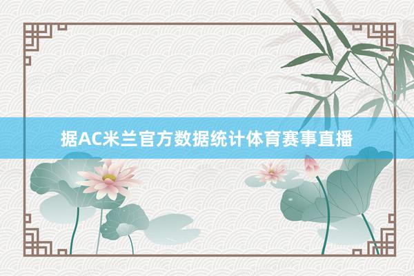 据AC米兰官方数据统计体育赛事直播