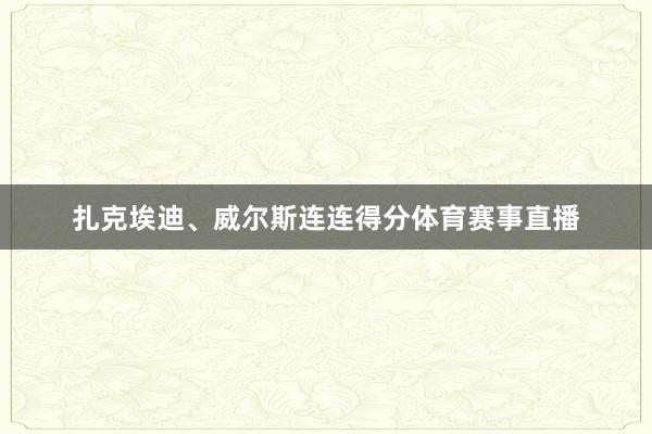 扎克埃迪、威尔斯连连得分体育赛事直播