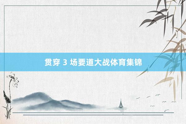 贯穿 3 场要道大战体育集锦