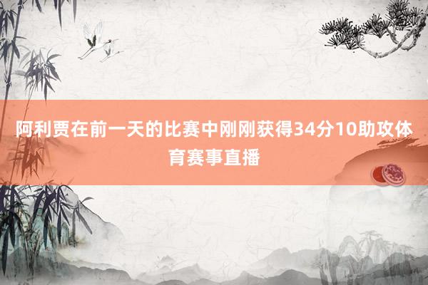 阿利贾在前一天的比赛中刚刚获得34分10助攻体育赛事直播