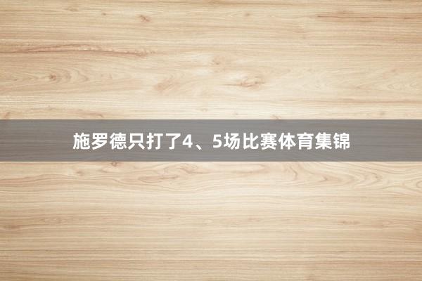 施罗德只打了4、5场比赛体育集锦