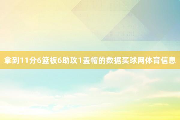 拿到11分6篮板6助攻1盖帽的数据买球网体育信息