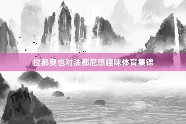 拉都奥也对法都尼感趣味体育集锦