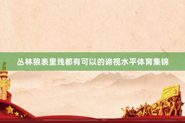 丛林狼表里线都有可以的谛视水平体育集锦